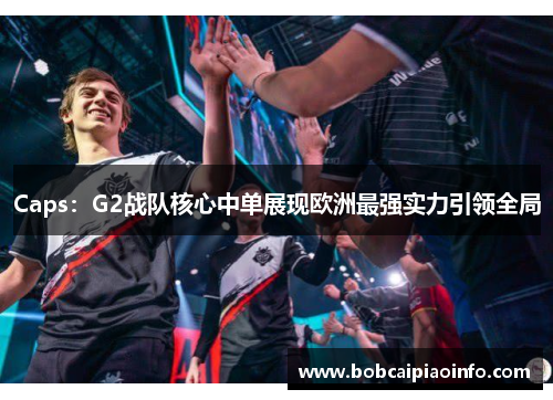 Caps：G2战队核心中单展现欧洲最强实力引领全局