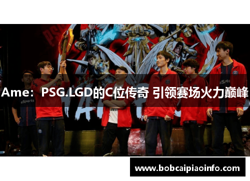 Ame：PSG.LGD的C位传奇 引领赛场火力巅峰