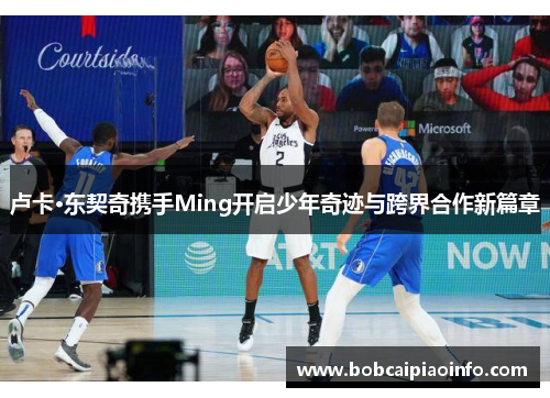 卢卡·东契奇携手Ming开启少年奇迹与跨界合作新篇章
