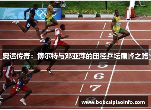 奥运传奇：博尔特与邓亚萍的田径乒坛巅峰之路