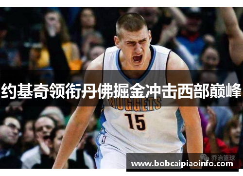 约基奇领衔丹佛掘金冲击西部巅峰