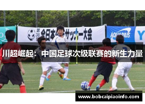 川超崛起：中国足球次级联赛的新生力量