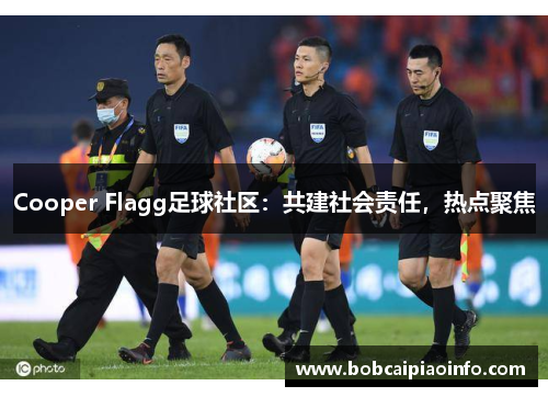 Cooper Flagg足球社区：共建社会责任，热点聚焦