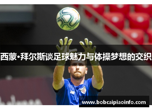 西蒙·拜尔斯谈足球魅力与体操梦想的交织